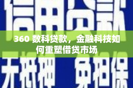 阎良360 数科贷款，金融科技如何重塑借贷市场
