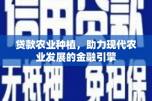 阎良贷款农业种植，助力现代农业发展的金融引擎