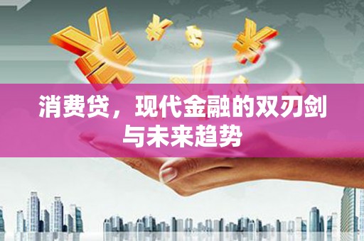 阎良消费贷，现代金融的双刃剑与未来趋势