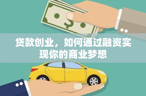 阎良贷款创业，如何通过融资实现你的商业梦想