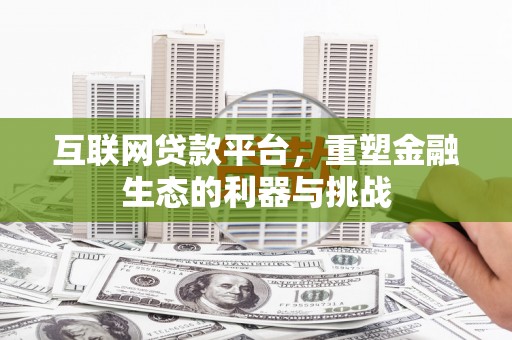 阎良互联网贷款平台，重塑金融生态的利器与挑战