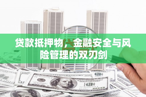阎良贷款抵押物，金融安全与风险管理的双刃剑